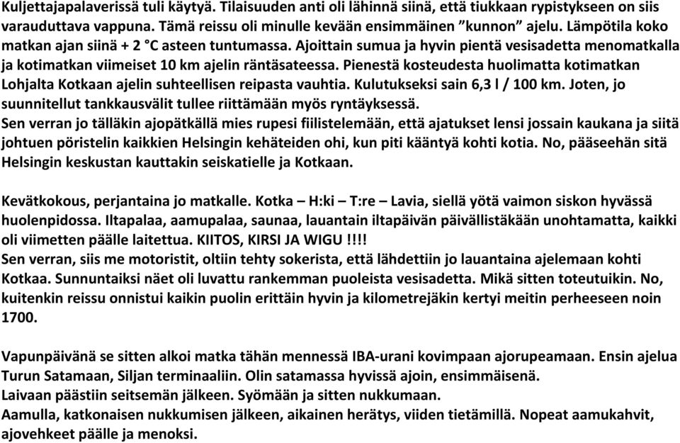 Pienestä kosteudesta huolimatta kotimatkan Lohjalta Kotkaan ajelin suhteellisen reipasta vauhtia. Kulutukseksi sain 6,3 l / 100 km.