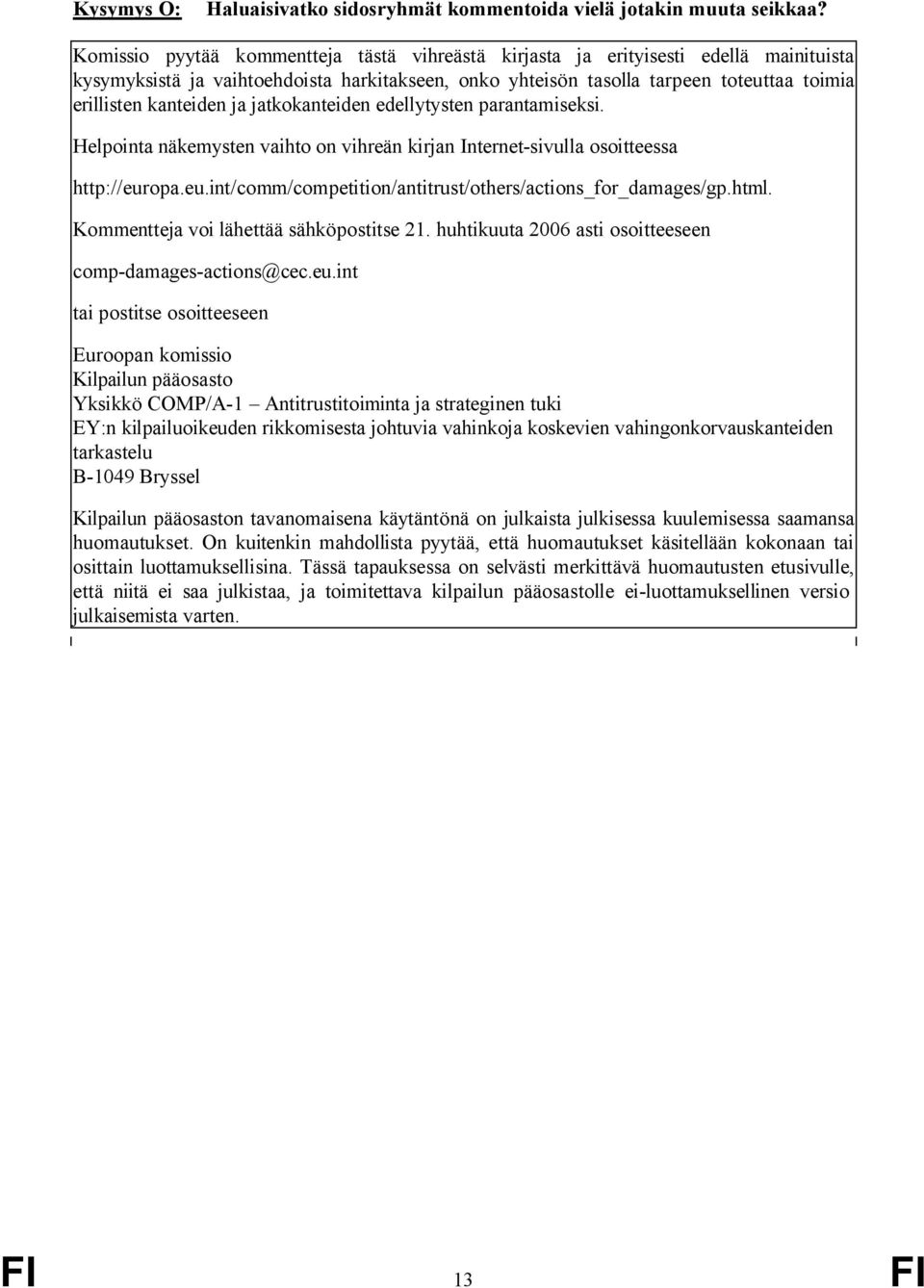 ja jatkokanteiden edellytysten parantamiseksi. Helpointa näkemysten vaihto on vihreän kirjan Internet-sivulla osoitteessa http://europa.eu.int/comm/competition/antitrust/others/actions_for_damages/gp.