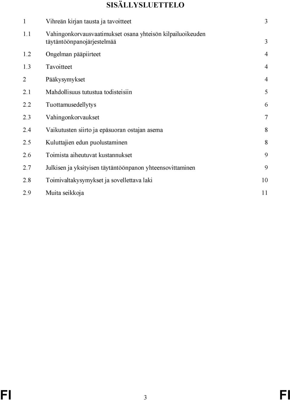 3 Tavoitteet 4 2 Pääkysymykset 4 2.1 Mahdollisuus tutustua todisteisiin 5 2.2 Tuottamusedellytys 6 2.3 Vahingonkorvaukset 7 2.