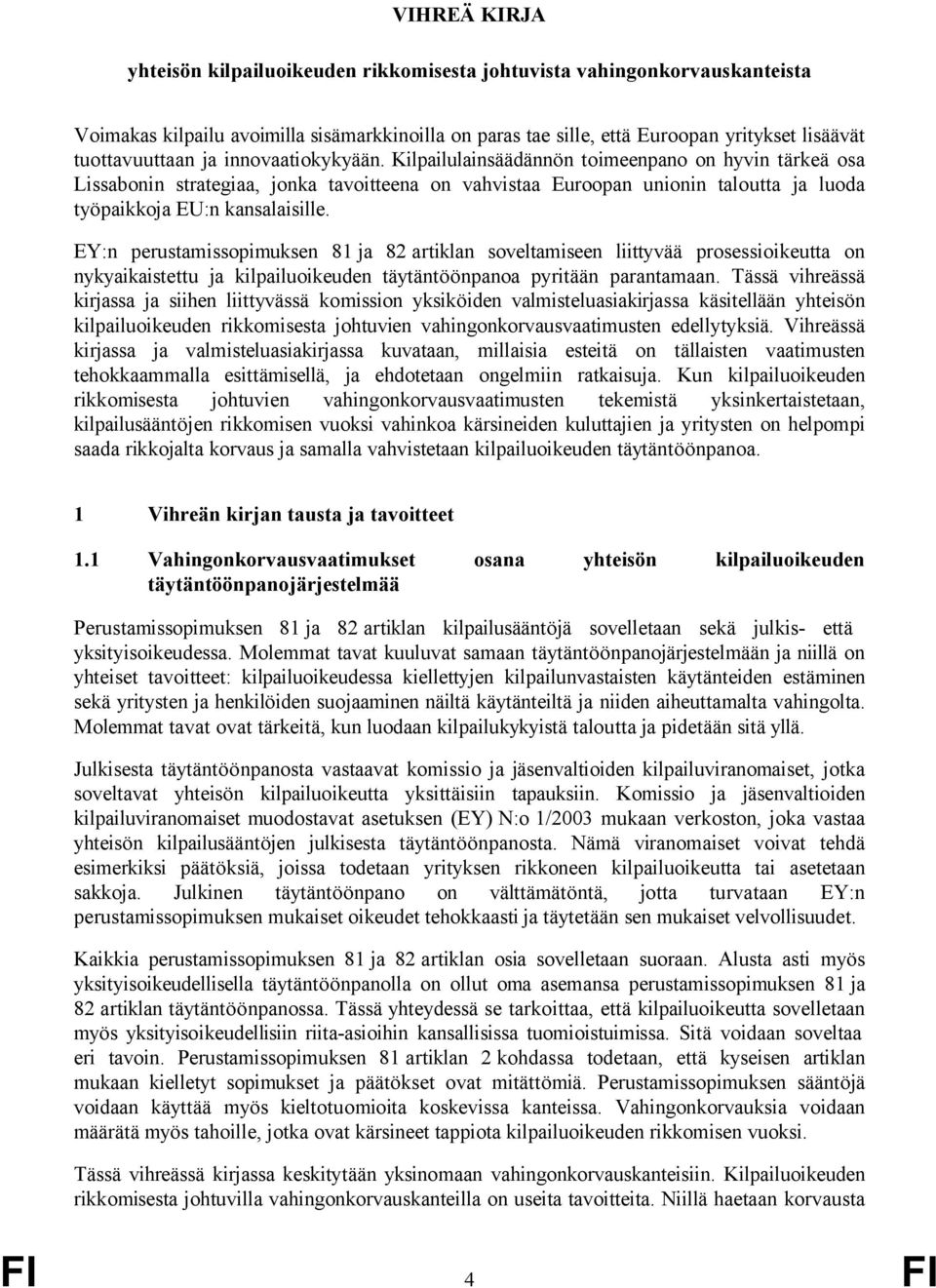 Kilpailulainsäädännön toimeenpano on hyvin tärkeä osa Lissabonin strategiaa, jonka tavoitteena on vahvistaa Euroopan unionin taloutta ja luoda työpaikkoja EU:n kansalaisille.