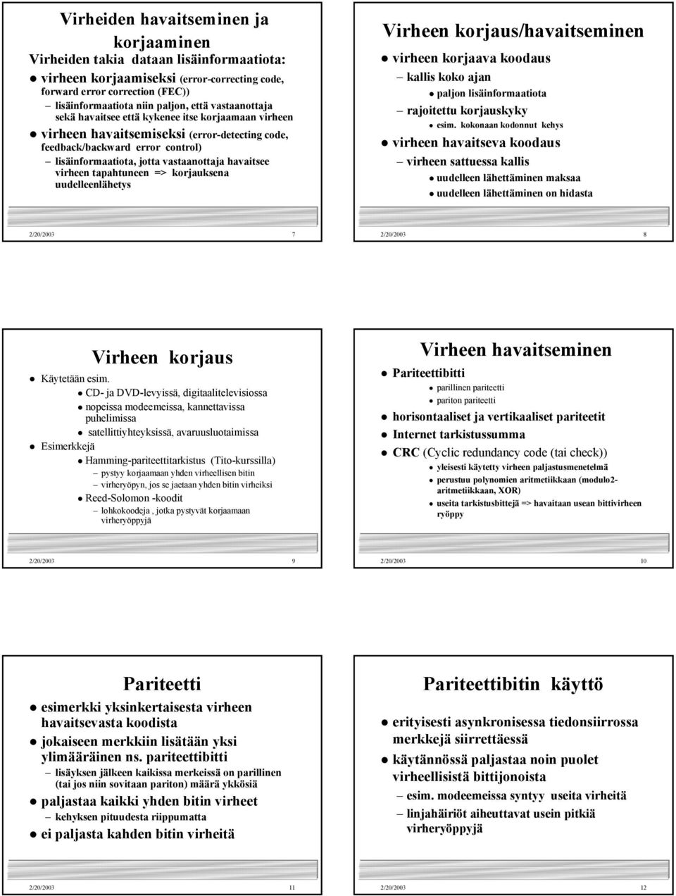 virheen tapahtuneen => korjauksena uudelleenlähetys Virheen korjaus/havaitseminen virheen korjaava koodaus kallis koko ajan paljon lisäinformaatiota rajoitettu korjauskyky esim.