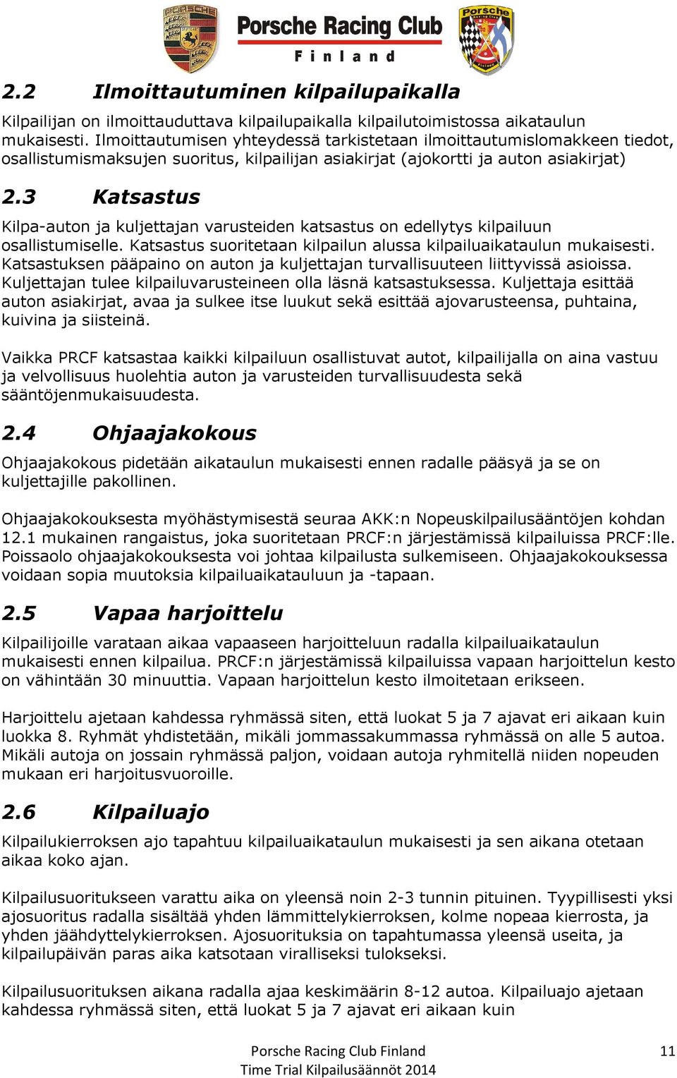 3 Katsastus Kilpa-auton ja kuljettajan varusteiden katsastus on edellytys kilpailuun osallistumiselle. Katsastus suoritetaan kilpailun alussa kilpailuaikataulun mukaisesti.