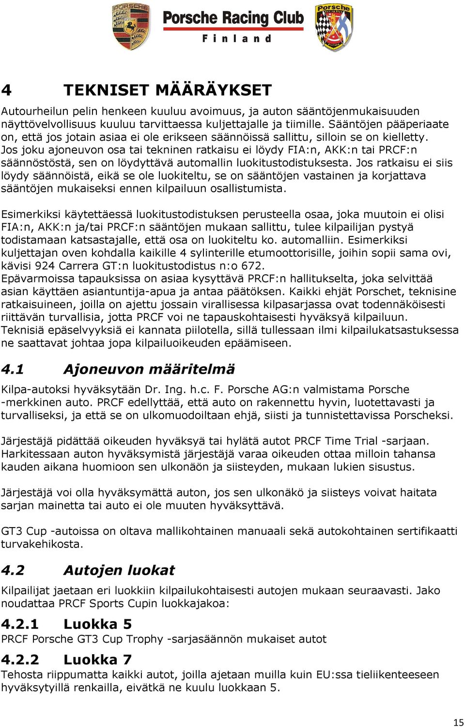 Jos joku ajoneuvon osa tai tekninen ratkaisu ei löydy FIA:n, AKK:n tai PRCF:n säännöstöstä, sen on löydyttävä automallin luokitustodistuksesta.