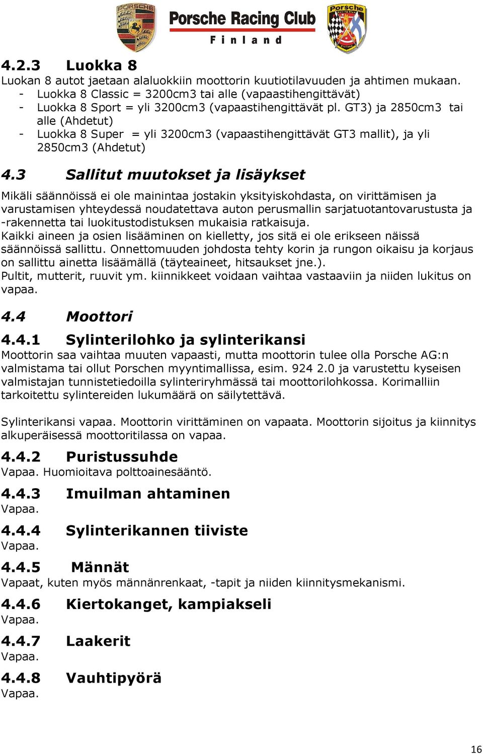 GT3) ja 2850cm3 tai alle (Ahdetut) - Luokka 8 Super = yli 3200cm3 (vapaastihengittävät GT3 mallit), ja yli 2850cm3 (Ahdetut) 4.