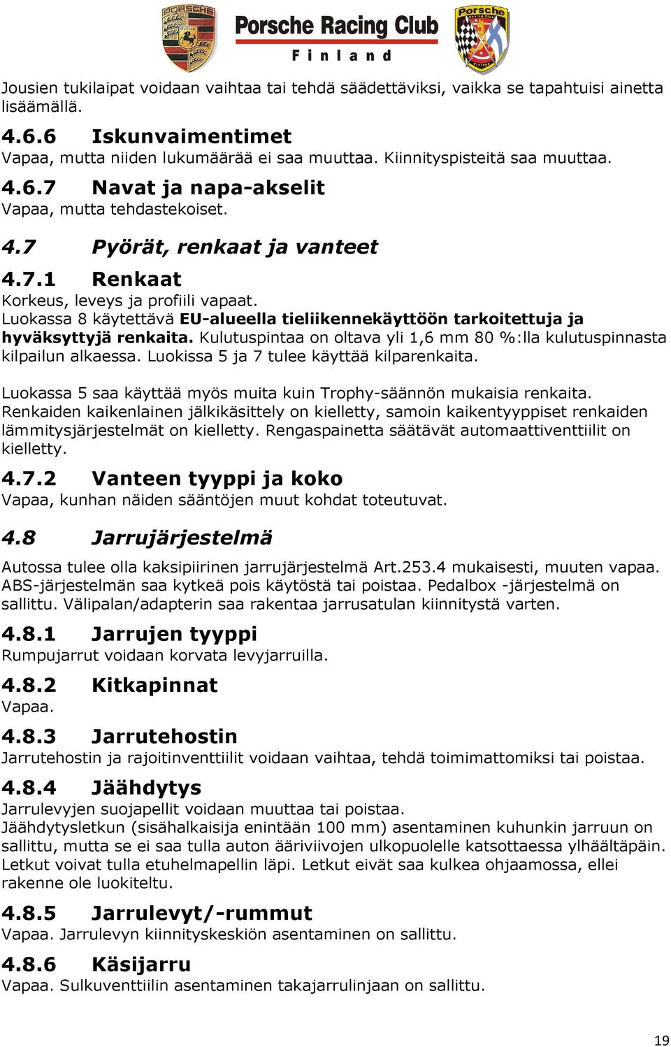 Luokassa 8 käytettävä EU-alueella tieliikennekäyttöön tarkoitettuja ja hyväksyttyjä renkaita. Kulutuspintaa on oltava yli 1,6 mm 80 %:lla kulutuspinnasta kilpailun alkaessa.