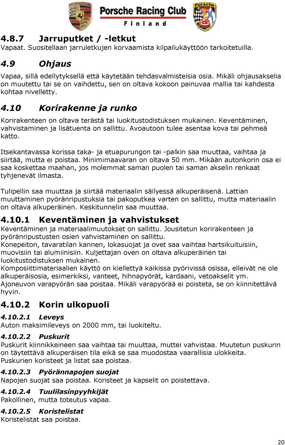 10 Korirakenne ja runko Korirakenteen on oltava terästä tai luokitustodistuksen mukainen. Keventäminen, vahvistaminen ja lisätuenta on sallittu. Avoautoon tulee asentaa kova tai pehmeä katto.