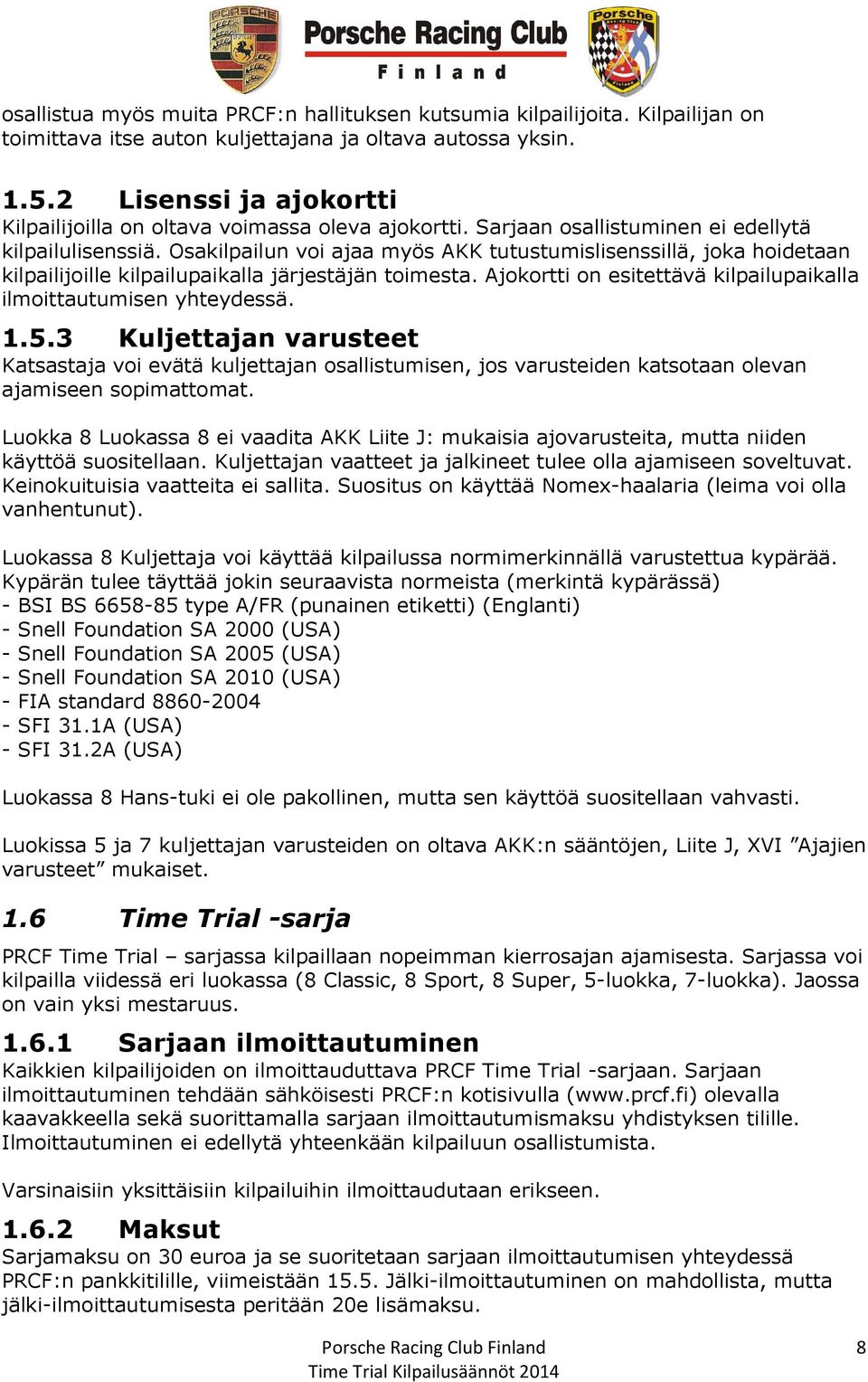 Osakilpailun voi ajaa myös AKK tutustumislisenssillä, joka hoidetaan kilpailijoille kilpailupaikalla järjestäjän toimesta. Ajokortti on esitettävä kilpailupaikalla ilmoittautumisen yhteydessä. 1.5.