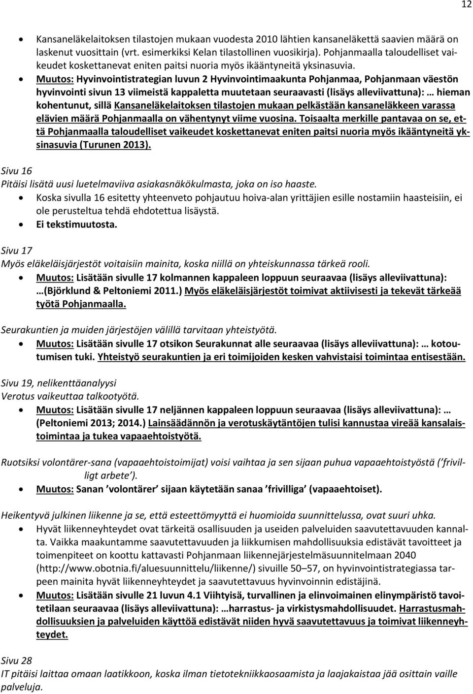 Muutos: Hyvinvointistrategian luvun 2 Hyvinvointimaakunta Pohjanmaa, Pohjanmaan väestön hyvinvointi sivun 13 viimeistä kappaletta muutetaan seuraavasti (lisäys alleviivattuna): hieman kohentunut,