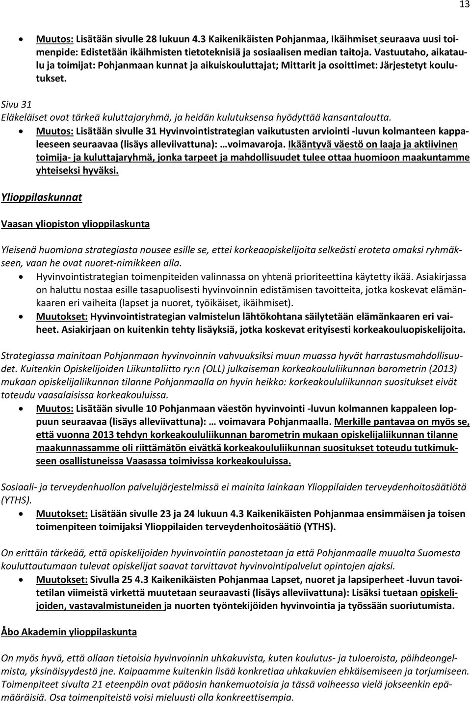 Sivu 31 Eläkeläiset ovat tärkeä kuluttajaryhmä, ja heidän kulutuksensa hyödyttää kansantaloutta.