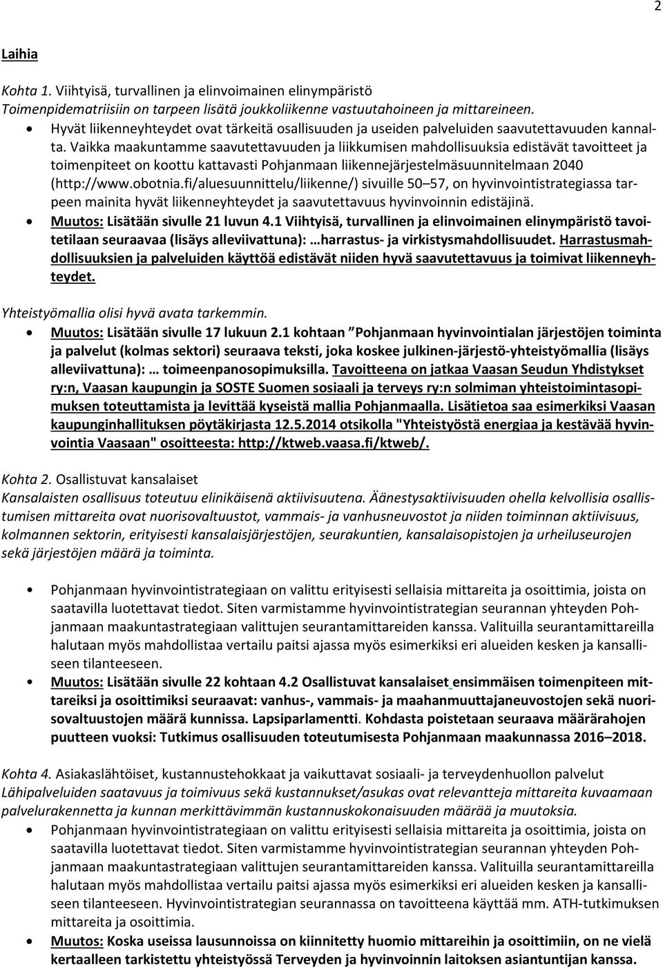 Vaikka maakuntamme saavutettavuuden ja liikkumisen mahdollisuuksia edistävät tavoitteet ja toimenpiteet on koottu kattavasti Pohjanmaan liikennejärjestelmäsuunnitelmaan 2040 (http://www.obotnia.