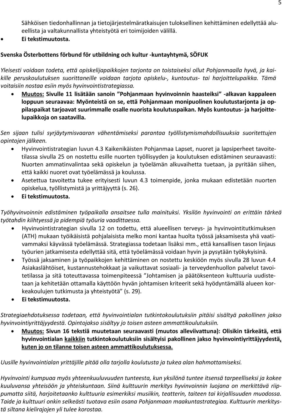 peruskoulutuksen suorittaneille voidaan tarjota opiskelu, kuntoutus tai harjoittelupaikka. Tämä voitaisiin nostaa esiin myös hyvinvointistrategiassa.