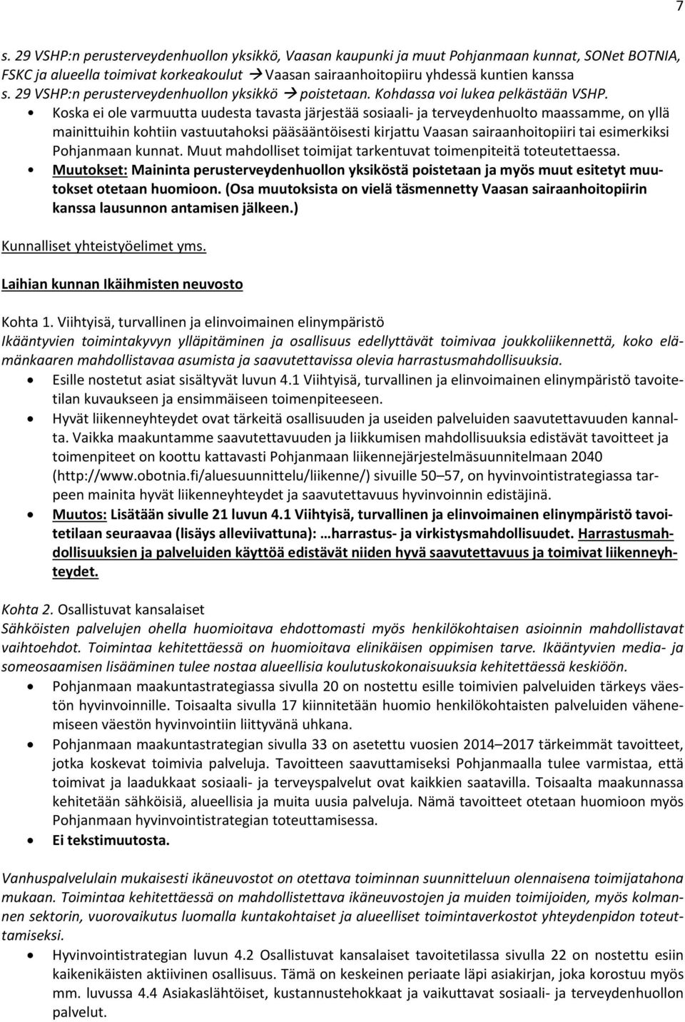 Koska ei ole varmuutta uudesta tavasta järjestää sosiaali ja terveydenhuolto maassamme, on yllä mainittuihin kohtiin vastuutahoksi pääsääntöisesti kirjattu Vaasan sairaanhoitopiiri tai esimerkiksi