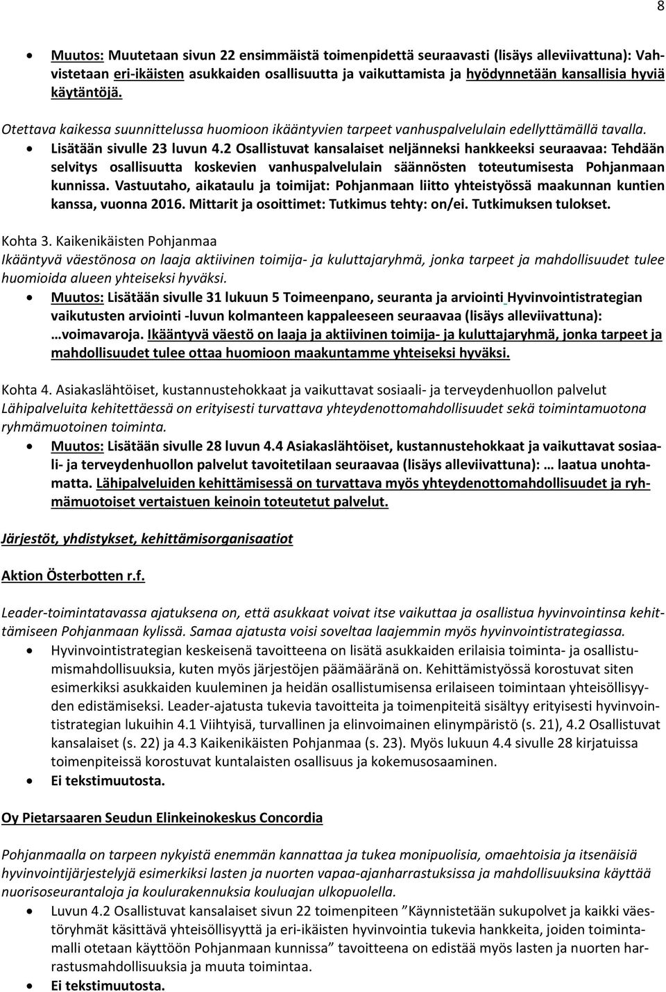 2 Osallistuvat kansalaiset neljänneksi hankkeeksi seuraavaa: Tehdään selvitys osallisuutta koskevien vanhuspalvelulain säännösten toteutumisesta Pohjanmaan kunnissa.