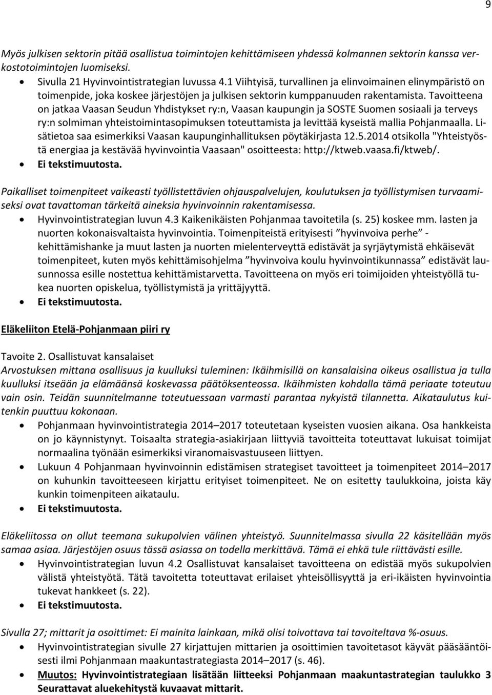 Tavoitteena on jatkaa Vaasan Seudun Yhdistykset ry:n, Vaasan kaupungin ja SOSTE Suomen sosiaali ja terveys ry:n solmiman yhteistoimintasopimuksen toteuttamista ja levittää kyseistä mallia