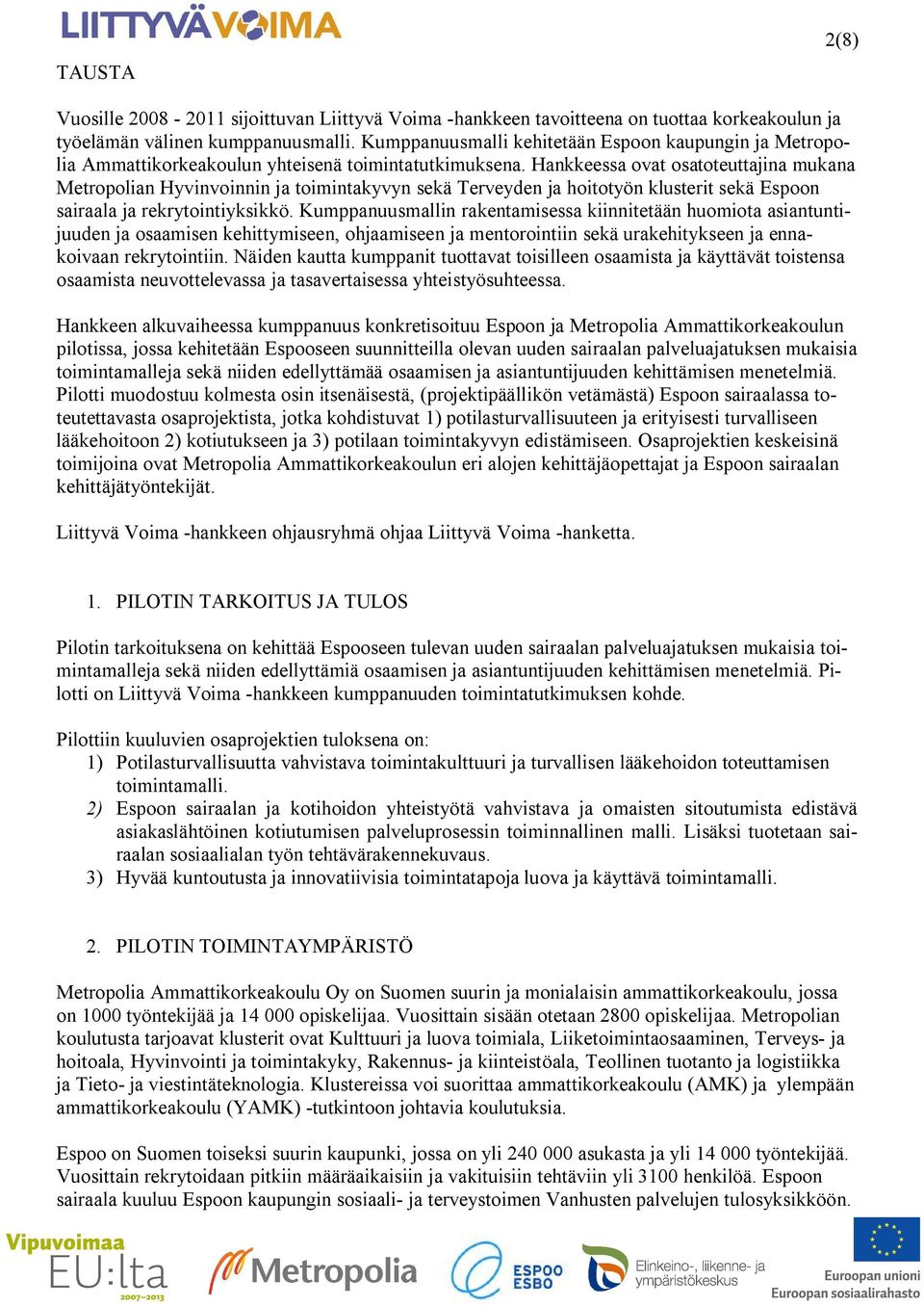 Hankkeessa ovat osatoteuttajina mukana Metropolian Hyvinvoinnin ja toimintakyvyn sekä Terveyden ja hoitotyön klusterit sekä Espoon sairaala ja rekrytointiyksikkö.