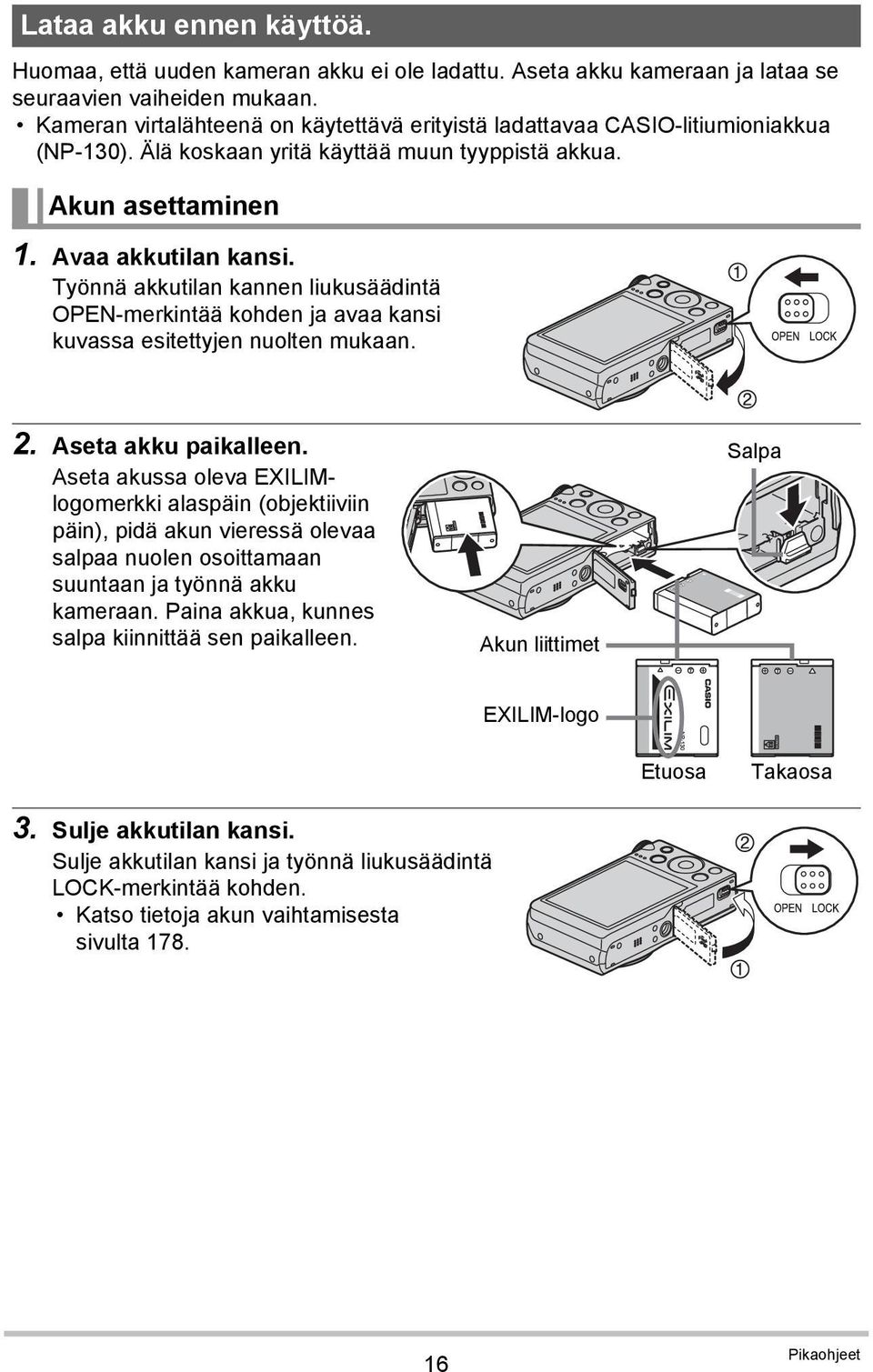 Työnnä akkutilan kannen liukusäädintä OPEN-merkintää kohden ja avaa kansi kuvassa esitettyjen nuolten mukaan. 2. Aseta akku paikalleen.