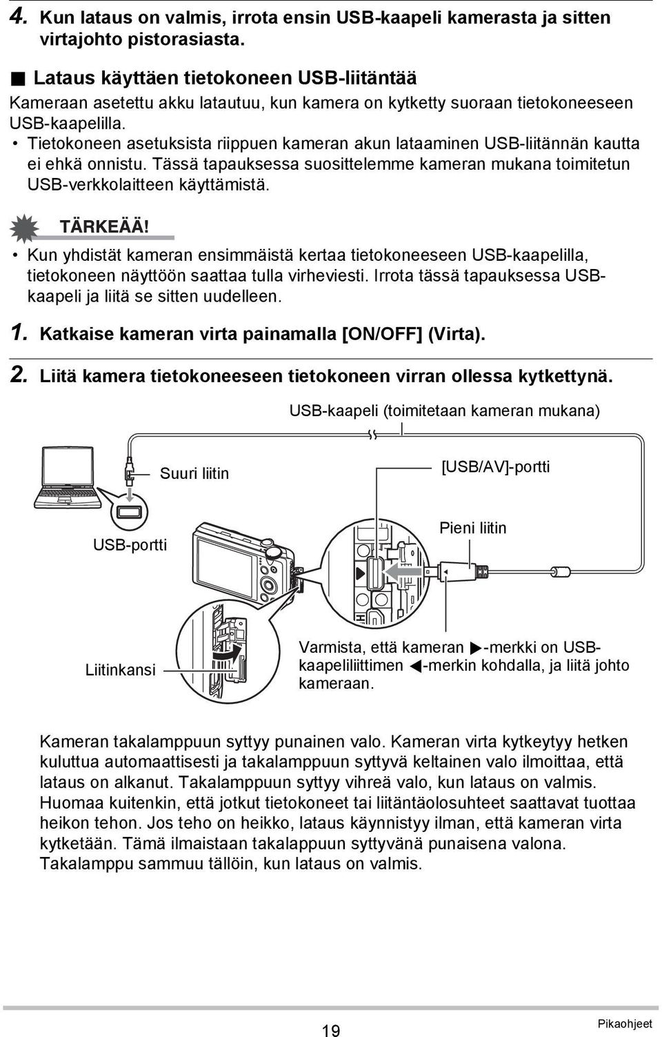 Tietokoneen asetuksista riippuen kameran akun lataaminen USB-liitännän kautta ei ehkä onnistu. Tässä tapauksessa suosittelemme kameran mukana toimitetun USB-verkkolaitteen käyttämistä.