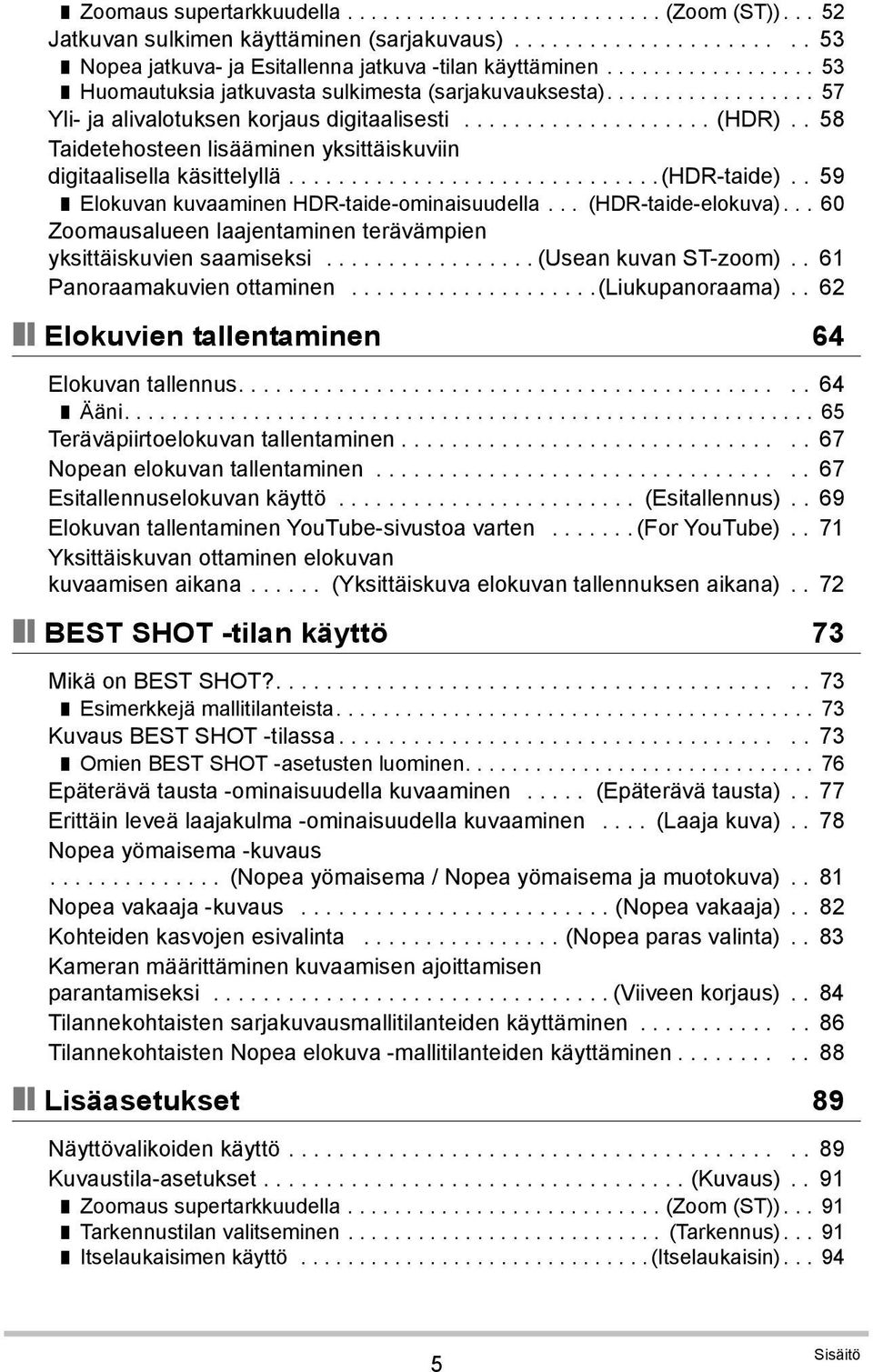 . 58 Taidetehosteen lisääminen yksittäiskuviin digitaalisella käsittelyllä..............................(hdr-taide).. 59 Elokuvan kuvaaminen HDR-taide-ominaisuudella... (HDR-taide-elokuva).