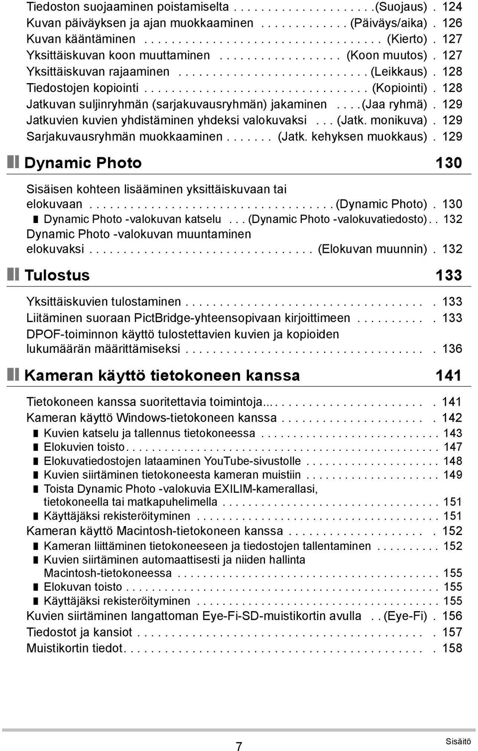 128 Jatkuvan suljinryhmän (sarjakuvausryhmän) jakaminen....(jaa ryhmä). 129 Jatkuvien kuvien yhdistäminen yhdeksi valokuvaksi... (Jatk. monikuva). 129 Sarjakuvausryhmän muokkaaminen....... (Jatk. kehyksen muokkaus).