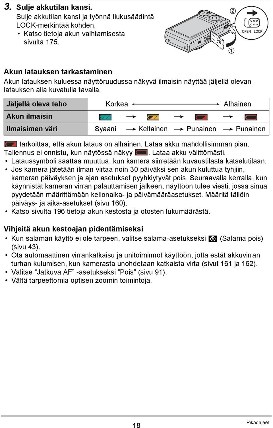 Jäljellä oleva teho Korkea Alhainen Akun ilmaisin * * * Ilmaisimen väri Syaani * Keltainen * Punainen * Punainen tarkoittaa, että akun lataus on alhainen. Lataa akku mahdollisimman pian.