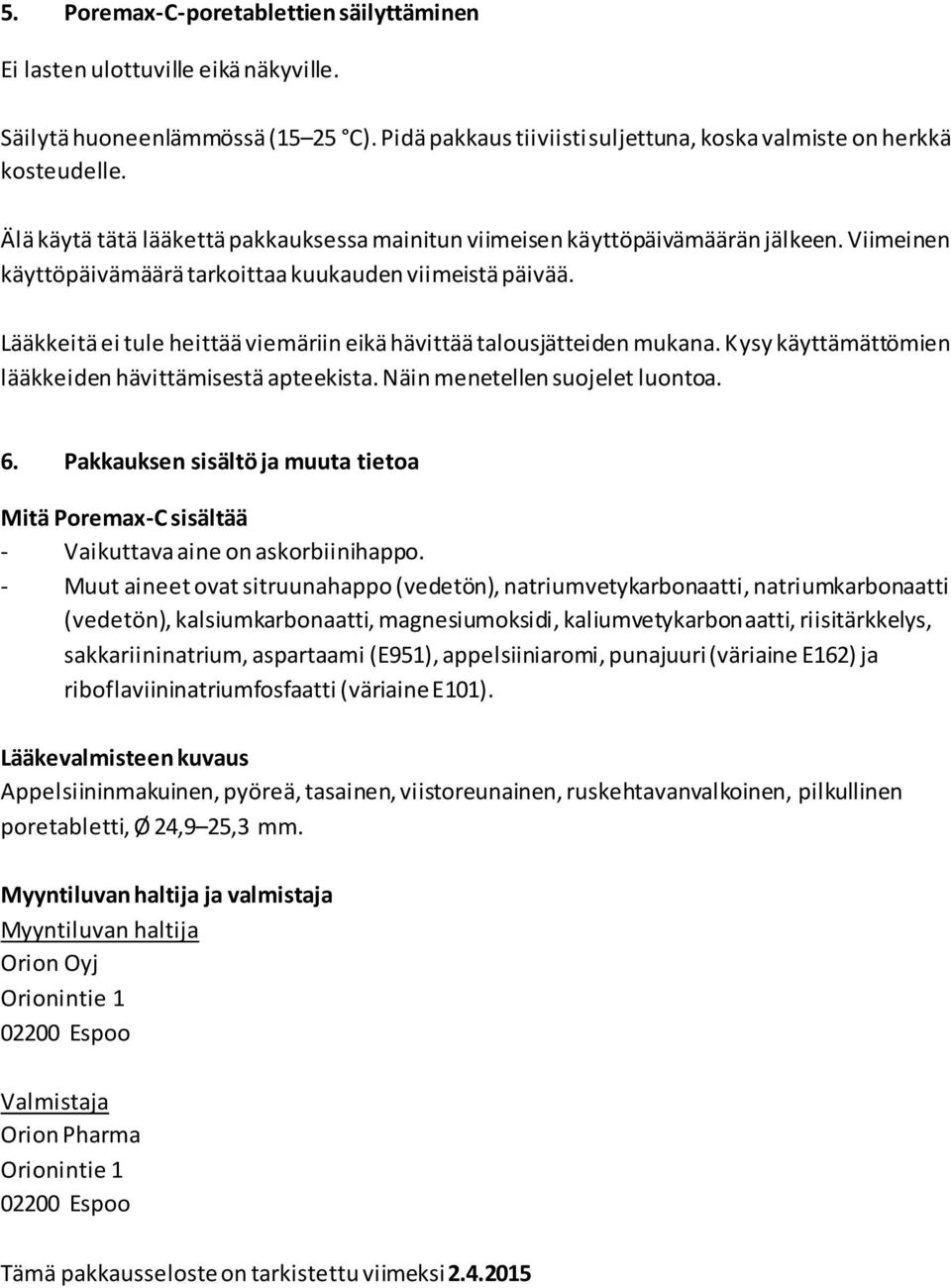 Lääkkeitä ei tule heittää viemäriin eikä hävittää talousjätteiden mukana. Kysy käyttämättömien lääkkeiden hävittämisestä apteekista. Näin menetellen suojelet luontoa. 6.