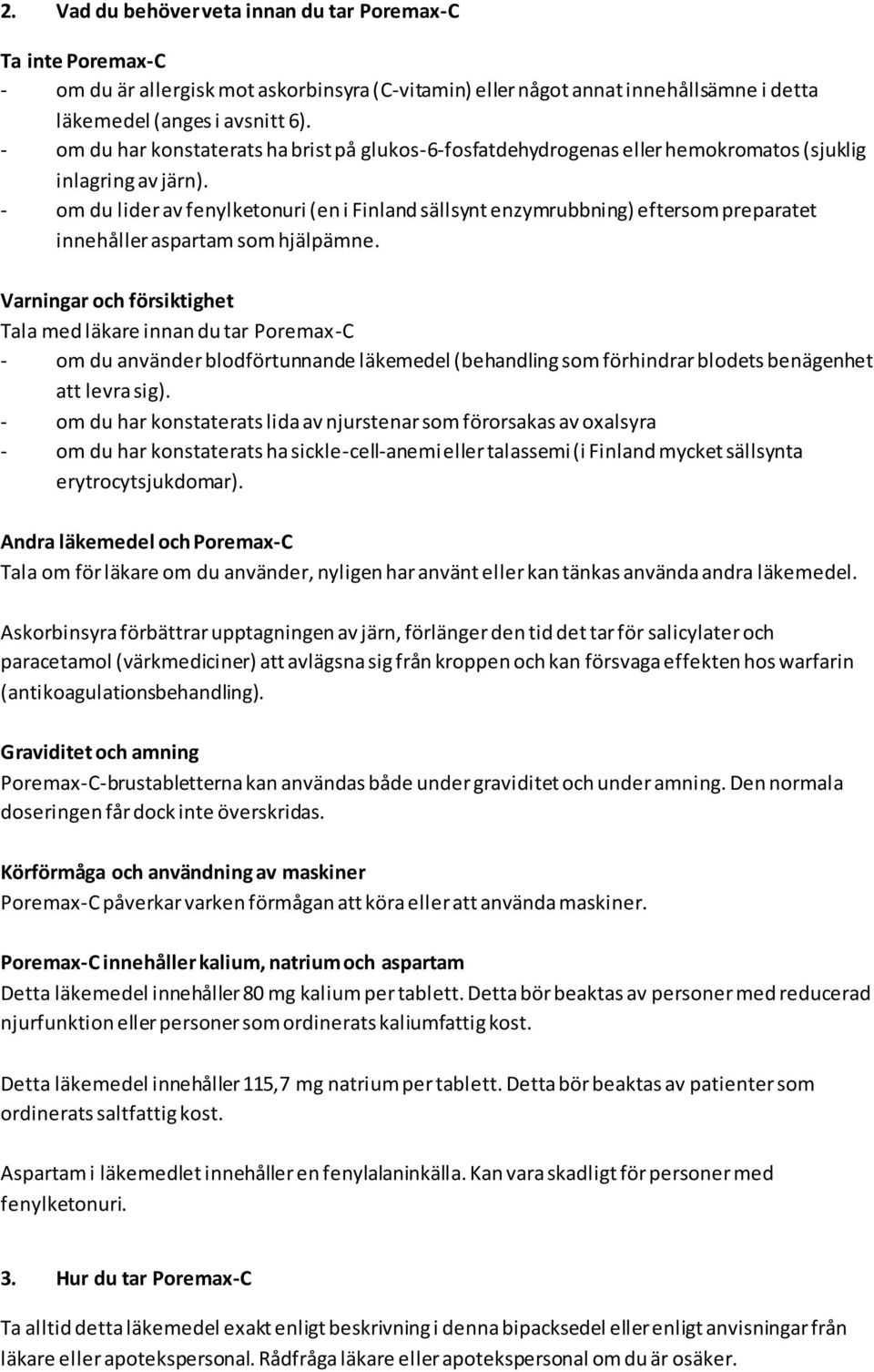 - om du lider av fenylketonuri (en i Finland sällsynt enzymrubbning) eftersom preparatet innehåller aspartam som hjälpämne.