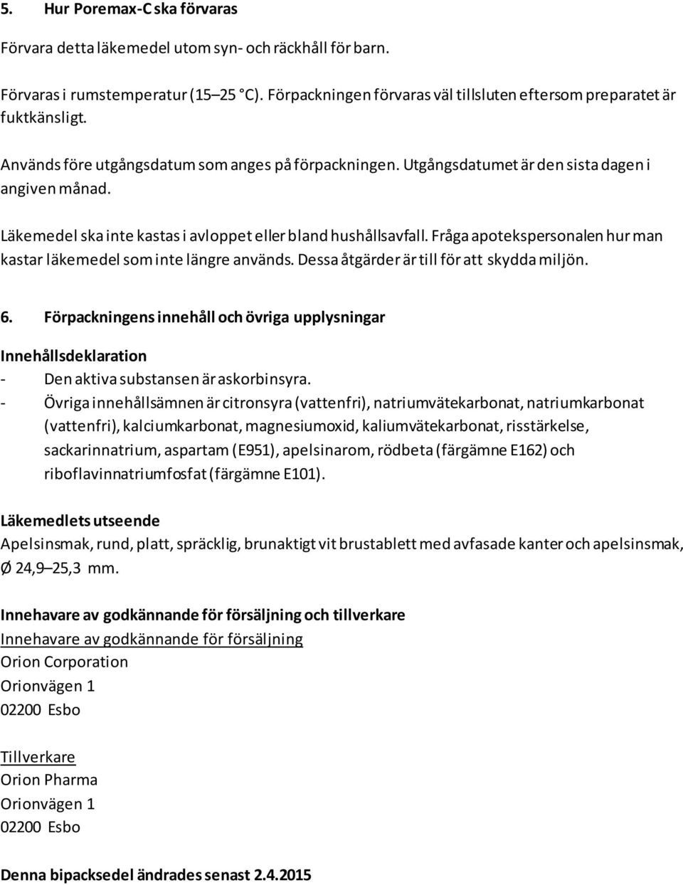 Fråga apotekspersonalen hur man kastar läkemedel som inte längre används. Dessa åtgärder är till för att skydda miljön. 6.