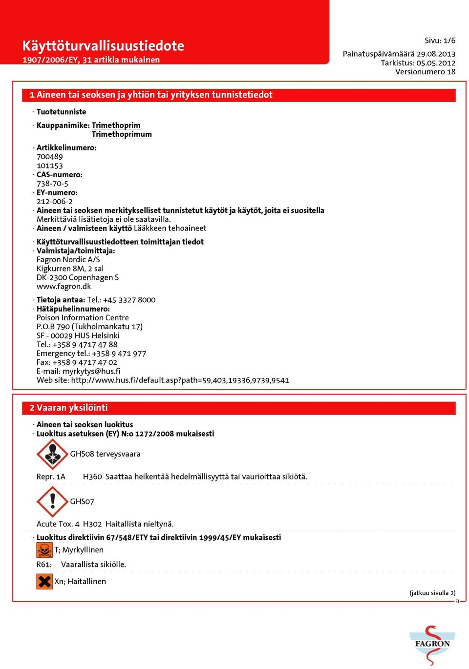 Aineen / valmisteen käyttö Lääkkeen tehoaineet Käyttöturvallisuustiedotteen toimittajan tiedot Valmistaja/toimittaja: Fagron Nordic A/S Kigkurren 8M, 2 sal DK-2300 Copenhagen S www.fagron.