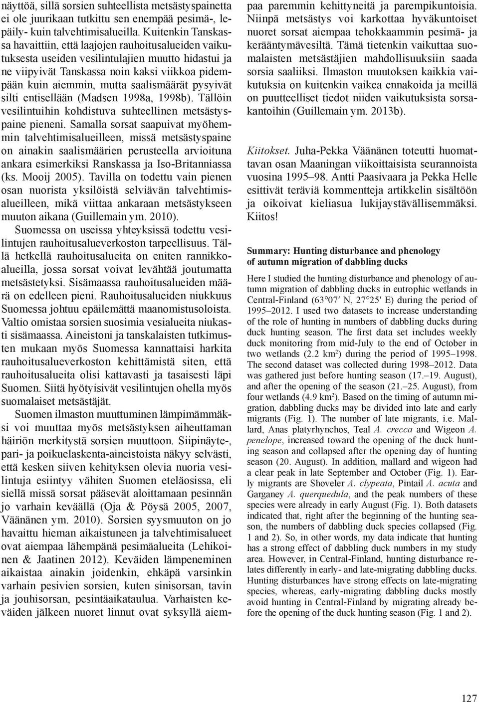 saalismäärät pysyivät silti entisellään (Madsen 1998a, 1998b). Tällöin vesilintuihin kohdistuva suhteellinen metsästyspaine pieneni.