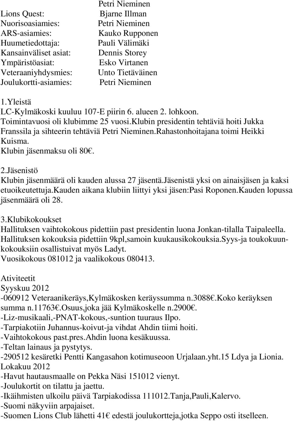 klubin presidentin tehtäviä hoiti Jukka Franssila ja sihteerin tehtäviä.rahastonhoitajana toimi Heikki Kuisma. Klubin jäsenmaksu oli 80. 2.Jäsenistö Klubin jäsenmäärä oli kauden alussa 27 jäsentä.