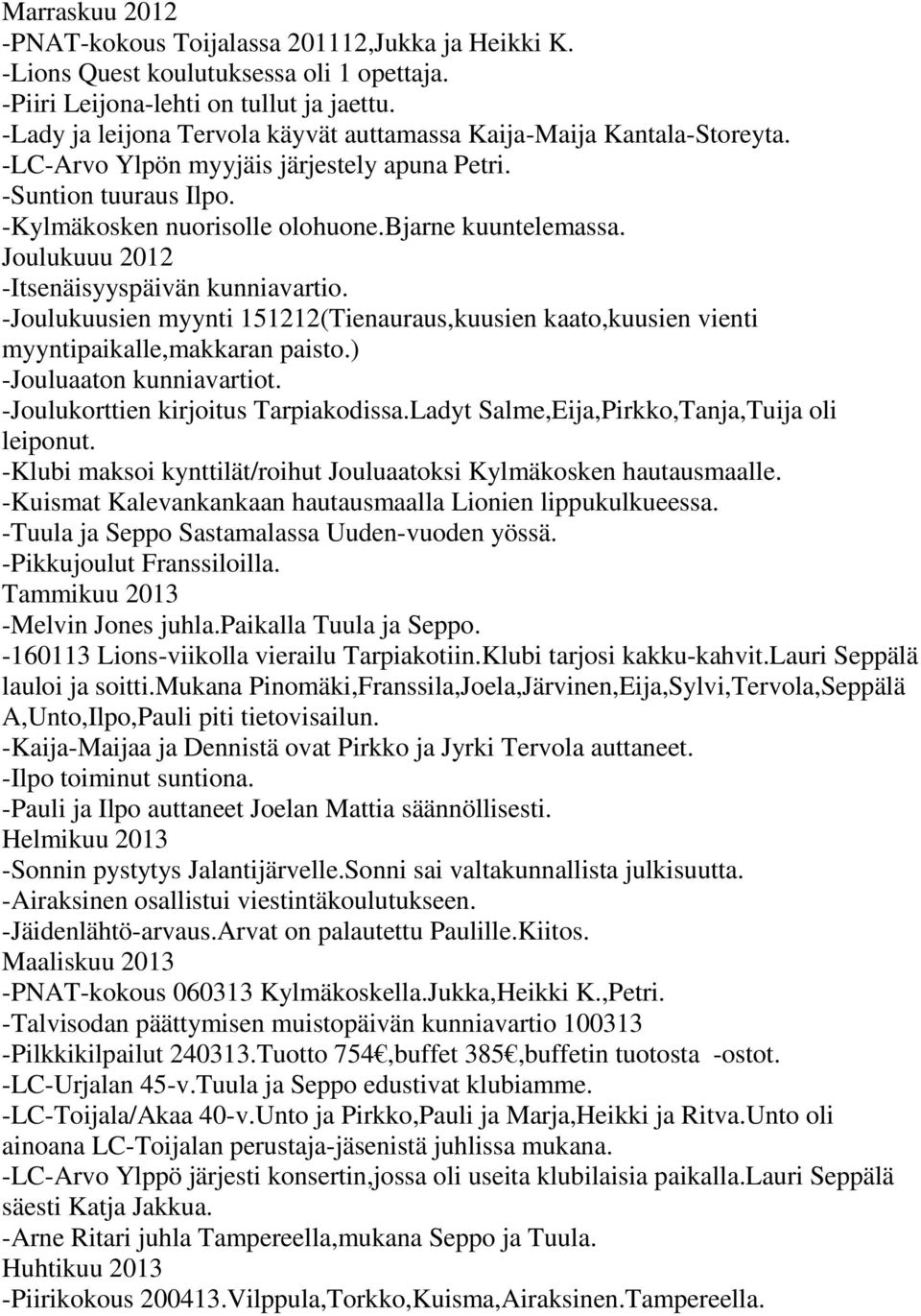 Joulukuuu 2012 -Itsenäisyyspäivän kunniavartio. -Joulukuusien myynti 151212(Tienauraus,kuusien kaato,kuusien vienti myyntipaikalle,makkaran paisto.) -Jouluaaton kunniavartiot.