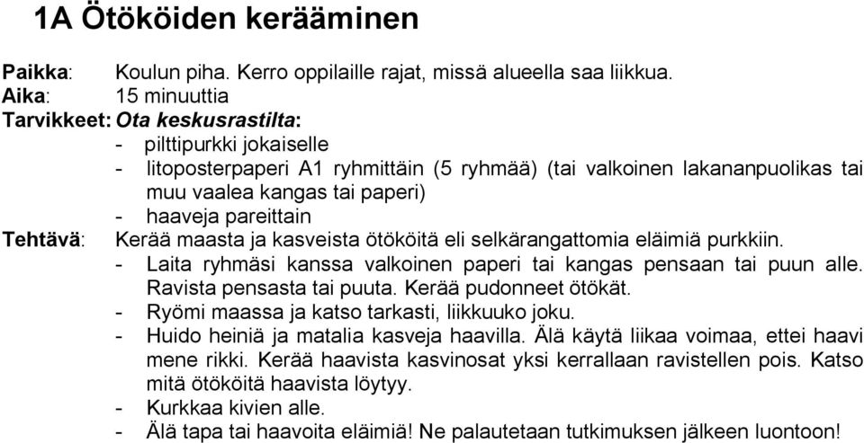 pareittain Tehtävä: Kerää maasta ja kasveista ötököitä eli selkärangattomia eläimiä purkkiin. Laita ryhmäsi kanssa valkoinen paperi tai kangas pensaan tai puun alle. Ravista pensasta tai puuta.