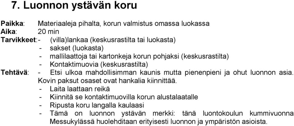 mutta pienenpieni ja ohut luonnon asia. Kovin paksut osaset ovat hankalia kiinnittää.