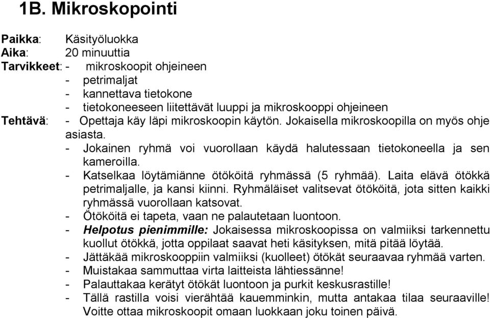 Katselkaa löytämiänne ötököitä ryhmässä (5 ryhmää). Laita elävä ötökkä petrimaljalle, ja kansi kiinni. Ryhmäläiset valitsevat ötököitä, jota sitten kaikki ryhmässä vuorollaan katsovat.