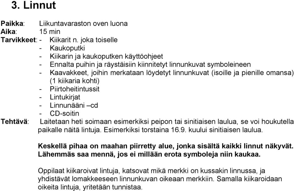 omansa) (1 kiikaria kohti) Piirtoheitintussit Lintukirjat Linnunääni cd CD soitin Tehtävä: Laitetaan heti soimaan esimerkiksi peipon tai sinitiaisen laulua, se voi houkutella paikalle näitä lintuja.