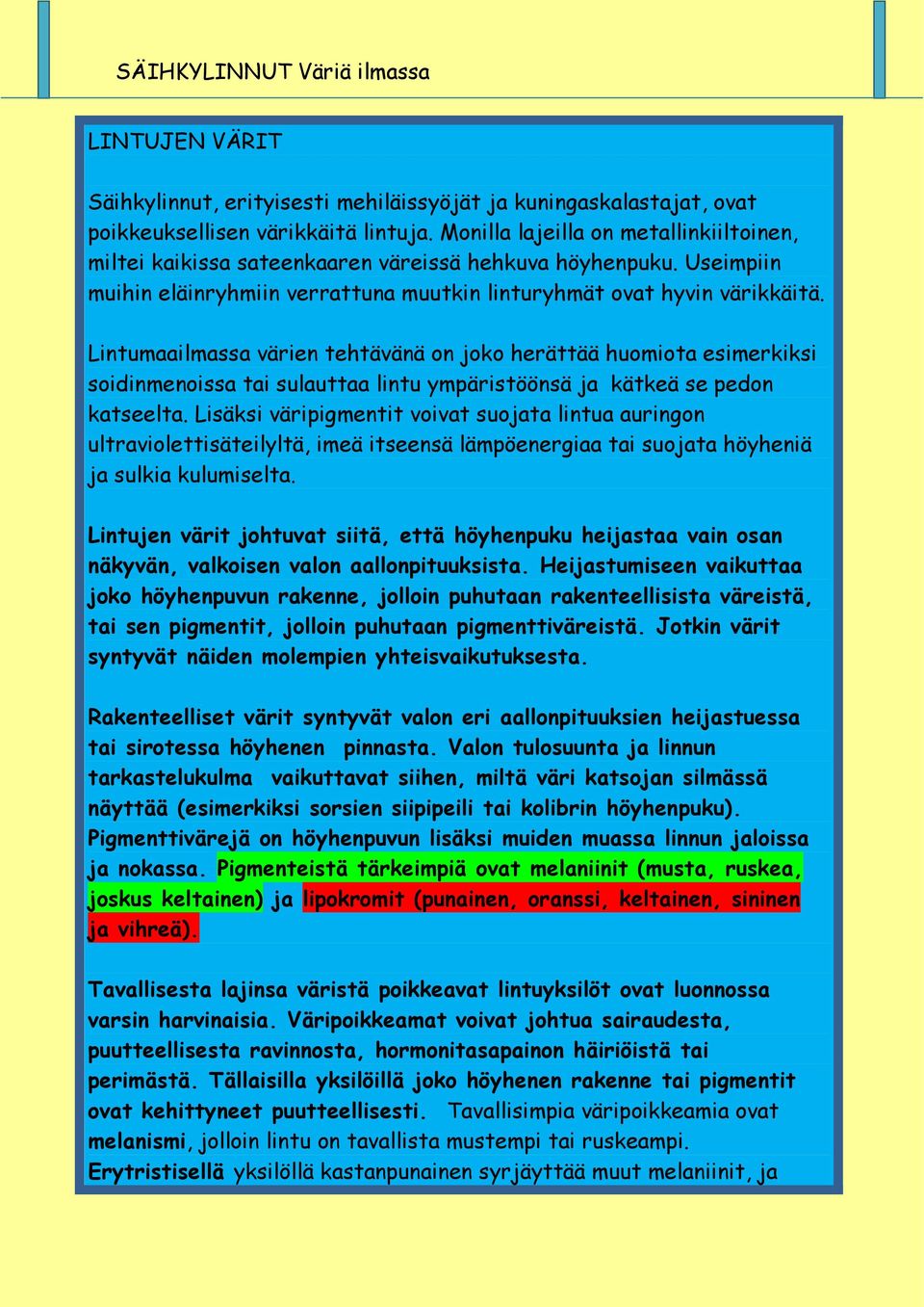 Lintumaailmassa värien tehtävänä on joko herättää huomiota esimerkiksi soidinmenoissa tai sulauttaa lintu ympäristöönsä ja kätkeä se pedon katseelta.