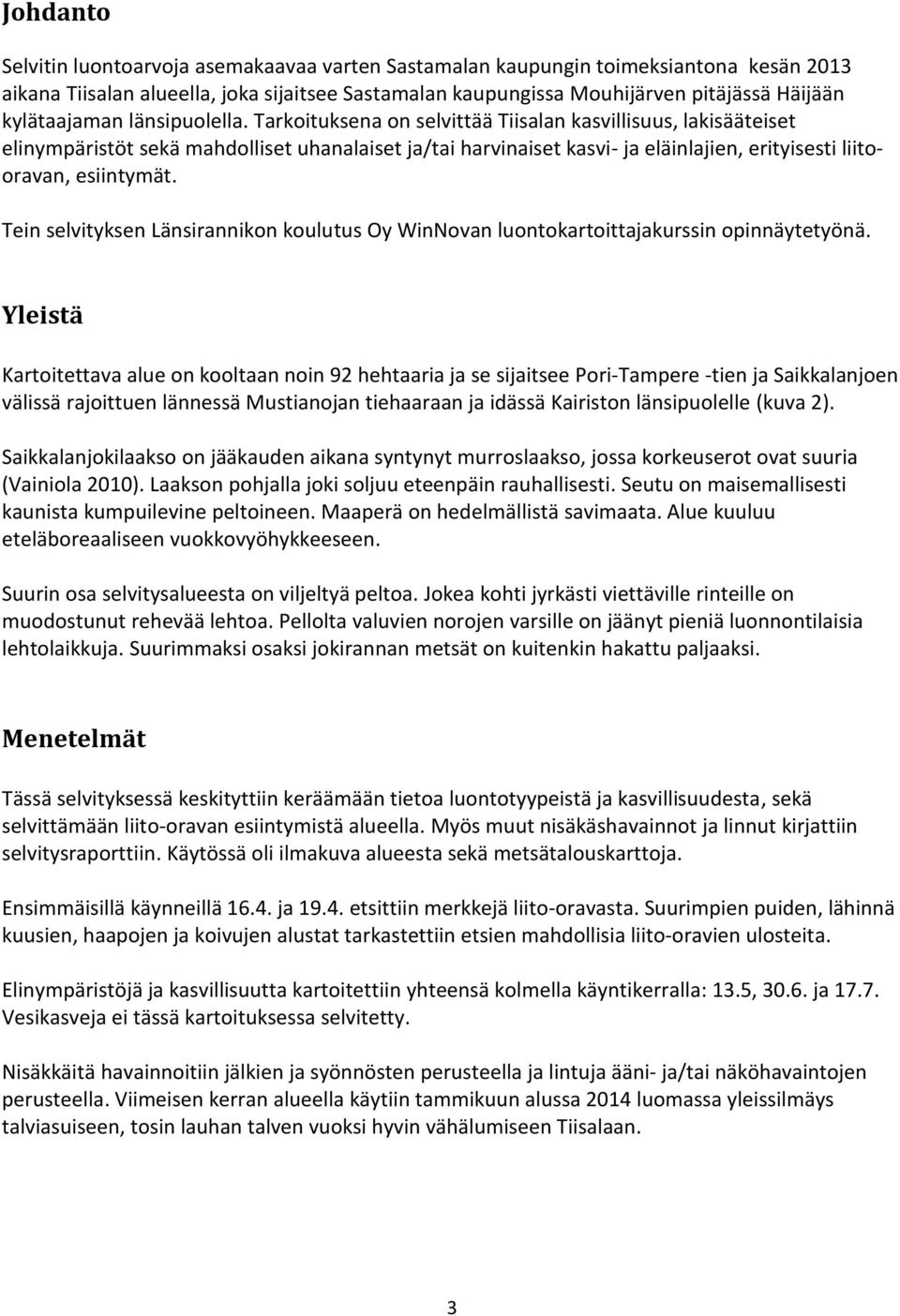 Tarkoituksena on selvittää Tiisalan kasvillisuus, lakisääteiset elinympäristöt sekä mahdolliset uhanalaiset ja/tai harvinaiset kasvi- ja eläinlajien, erityisesti liitooravan, esiintymät.