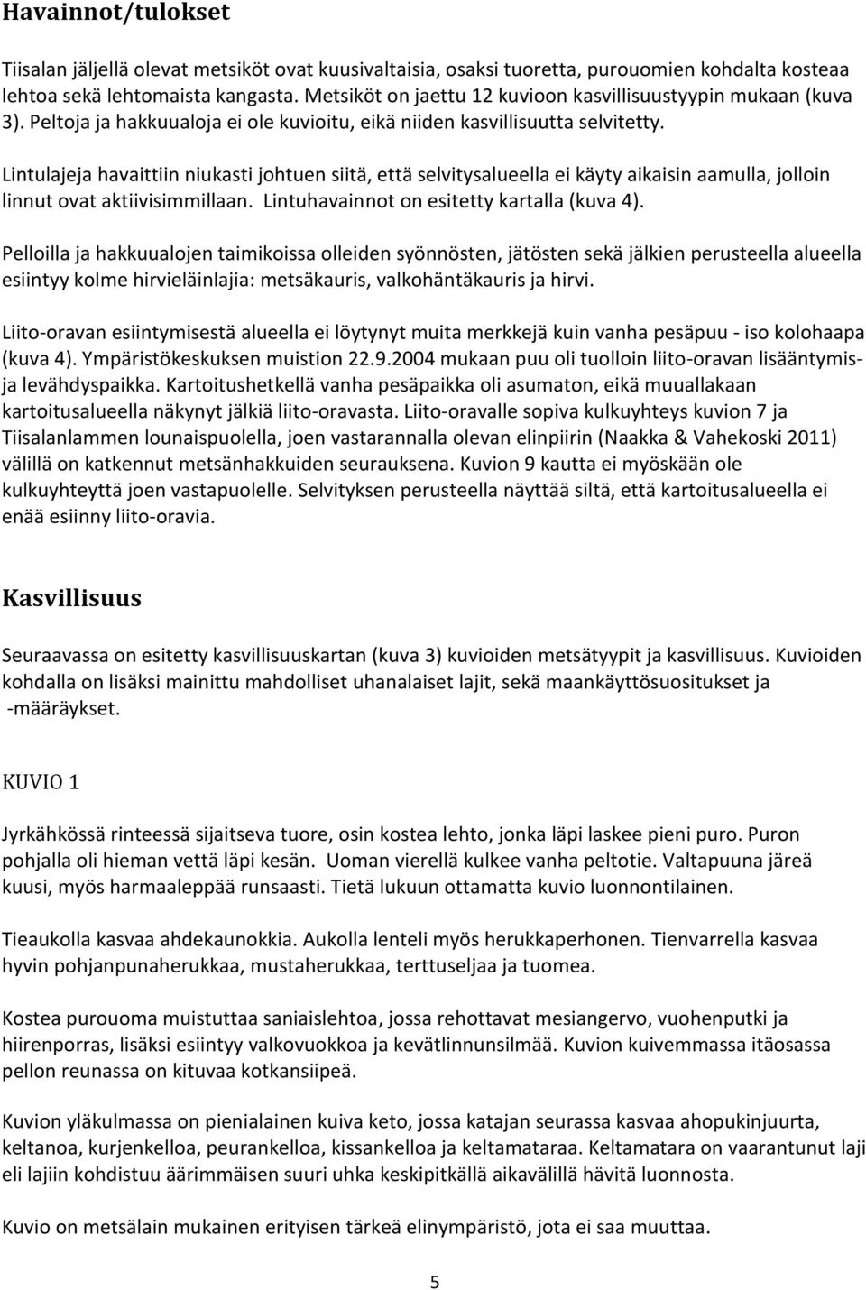 Lintulajeja havaittiin niukasti johtuen siitä, että selvitysalueella ei käyty aikaisin aamulla, jolloin linnut ovat aktiivisimmillaan. Lintuhavainnot on esitetty kartalla (kuva 4).