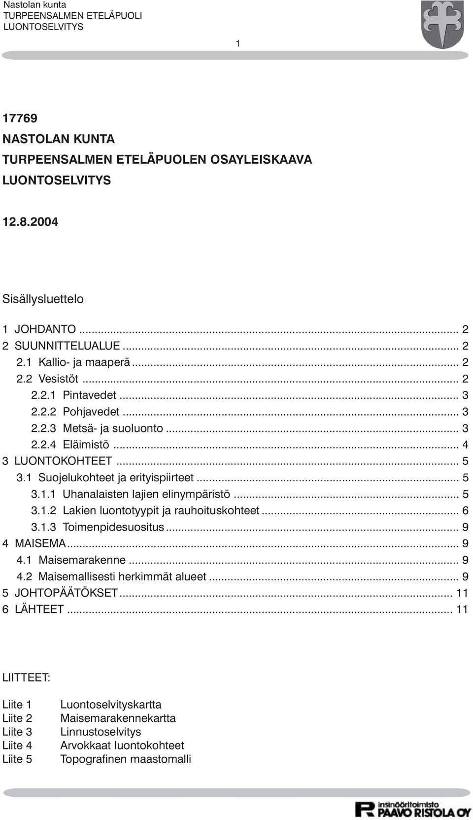 .. 5 3.1.2 Lakien luontotyypit ja rauhoituskohteet... 6 3.1.3 Toimenpidesuositus... 9 4 MAISEMA... 9 4.1 Maisemarakenne... 9 4.2 Maisemallisesti herkimmät alueet... 9 5 JOHTOPÄÄTÖKSET.