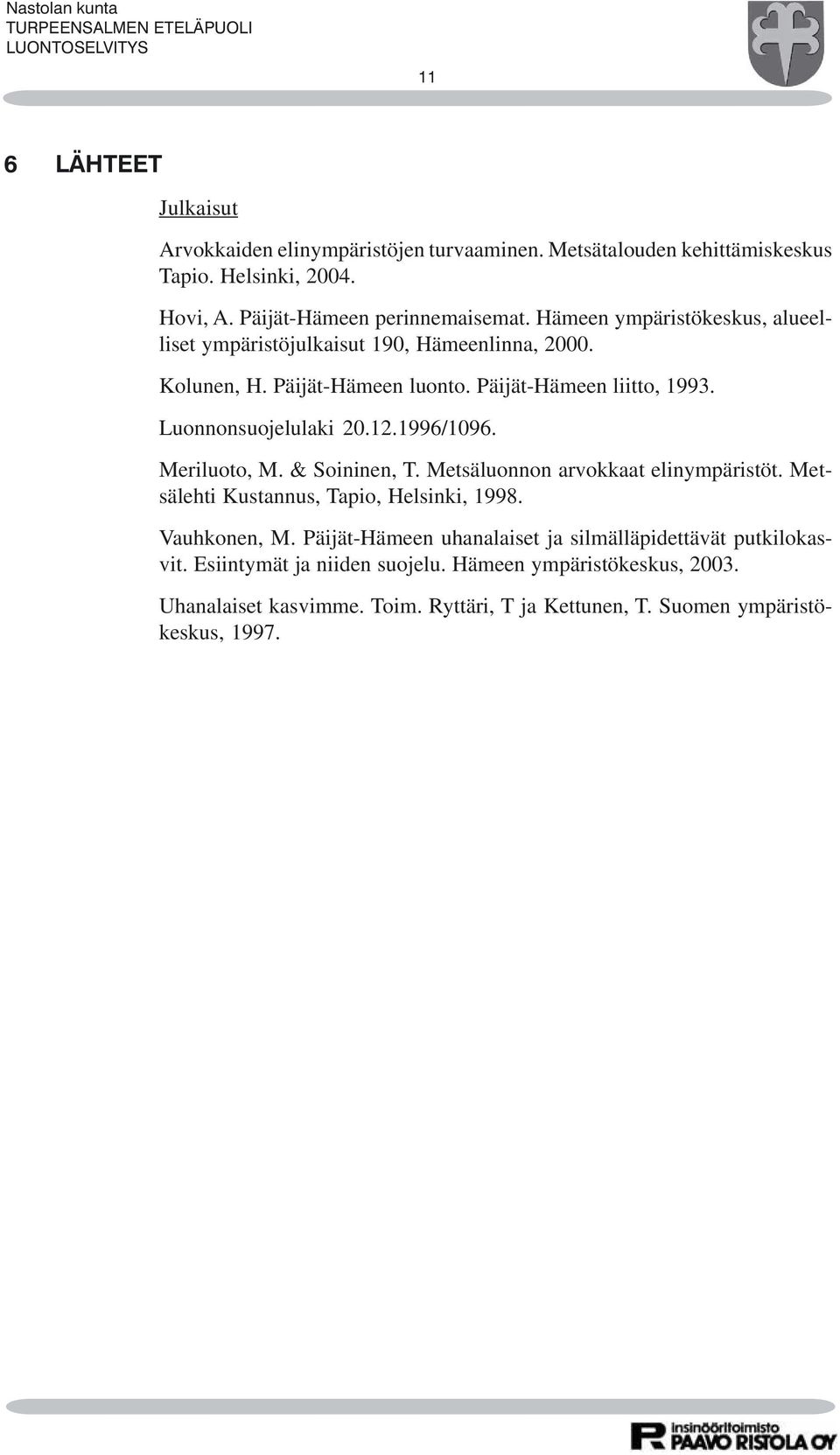 1996/1096. Meriluoto, M. & Soininen, T. Metsäluonnon arvokkaat elinympäristöt. Metsälehti Kustannus, Tapio, Helsinki, 1998. Vauhkonen, M.