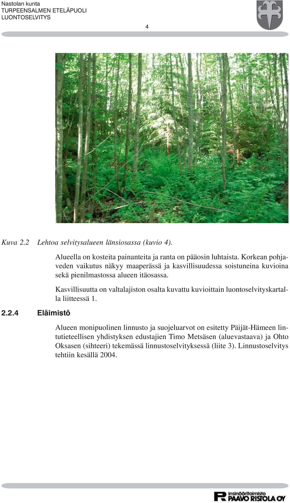 Kasvillisuutta on valtalajiston osalta kuvattu kuvioittain luontoselvityskartalla liitteessä 1.