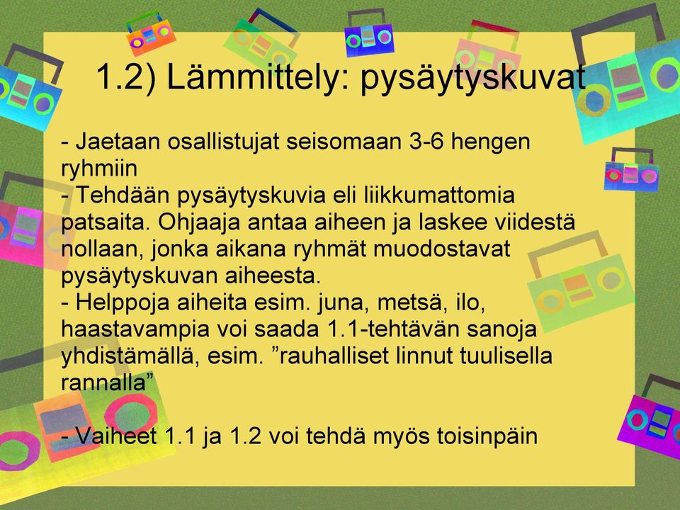 Ohjaaja antaa aiheen ja laskee viidestä nollaan, jonka aikana ryhmät muodostavat pysäytyskuvan aiheesta.