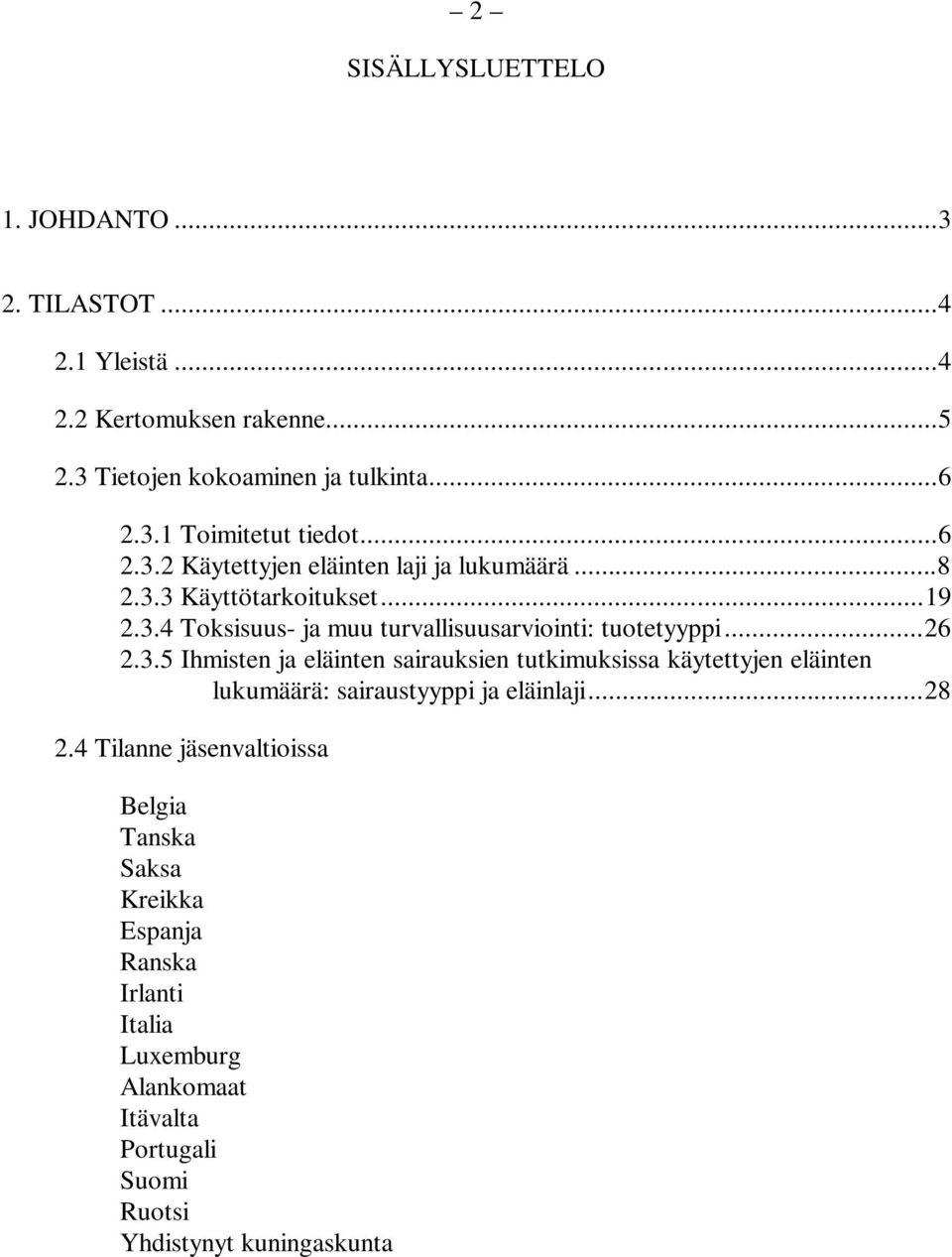 3.5 Ihmisten ja eläinten sairauksien tutkimuksissa käytettyjen eläinten lukumäärä: sairaustyyppi ja eläinlaji...28 2.