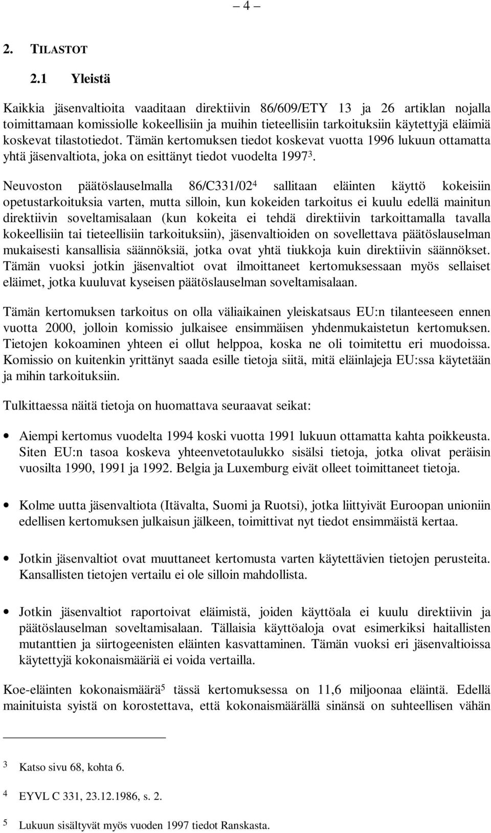 tilastotiedot. Tämän kertomuksen tiedot koskevat vuotta 1996 lukuun ottamatta yhtä jäsenvaltiota, joka on esittänyt tiedot vuodelta 1997 3.