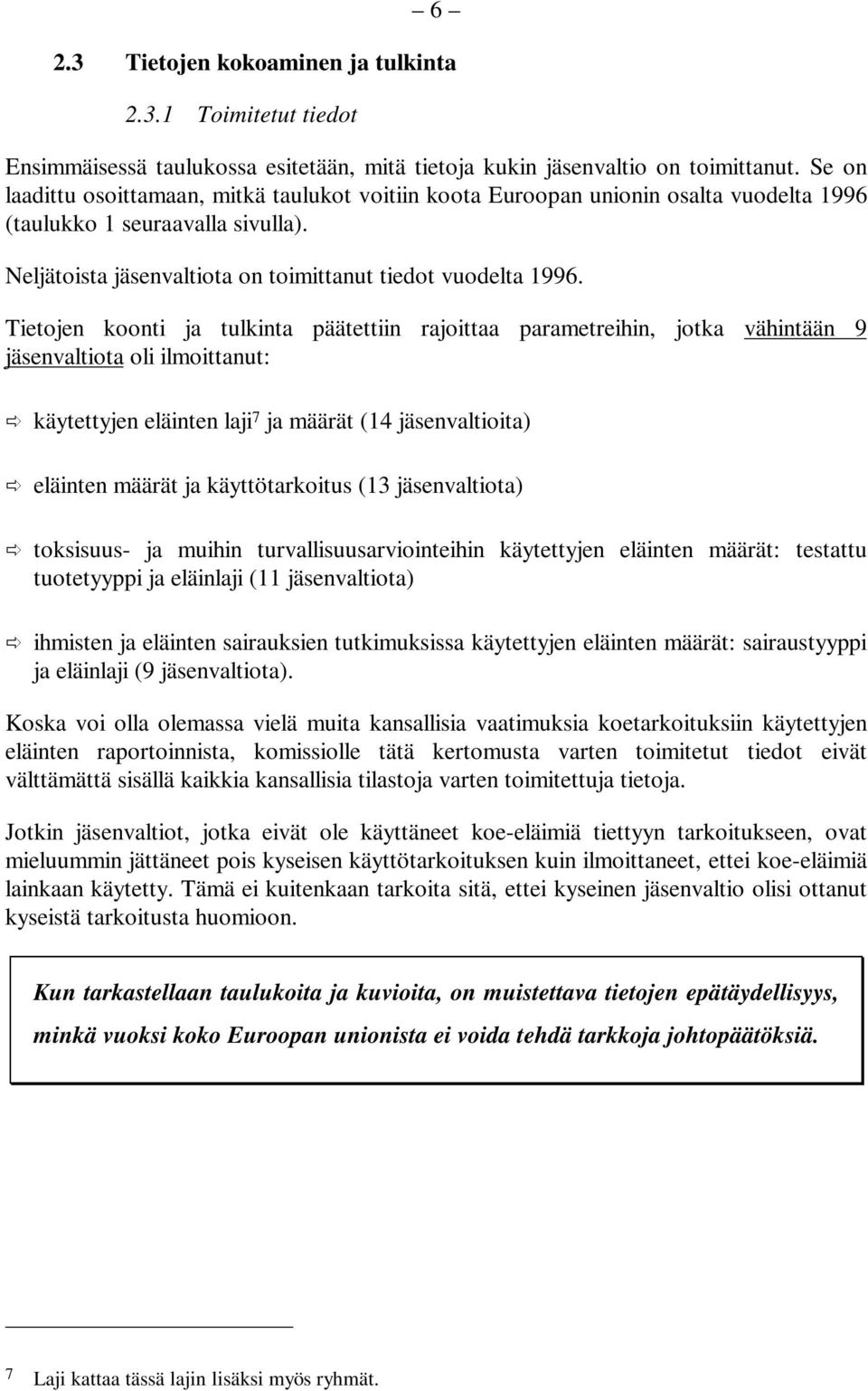 Tietojen koonti ja tulkinta päätettiin rajoittaa parametreihin, jotka vähintään 9 jäsenvaltiota oli ilmoittanut: ð käytettyjen eläinten laji 7 ja määrät (14 jäsenvaltioita) ð eläinten määrät ja