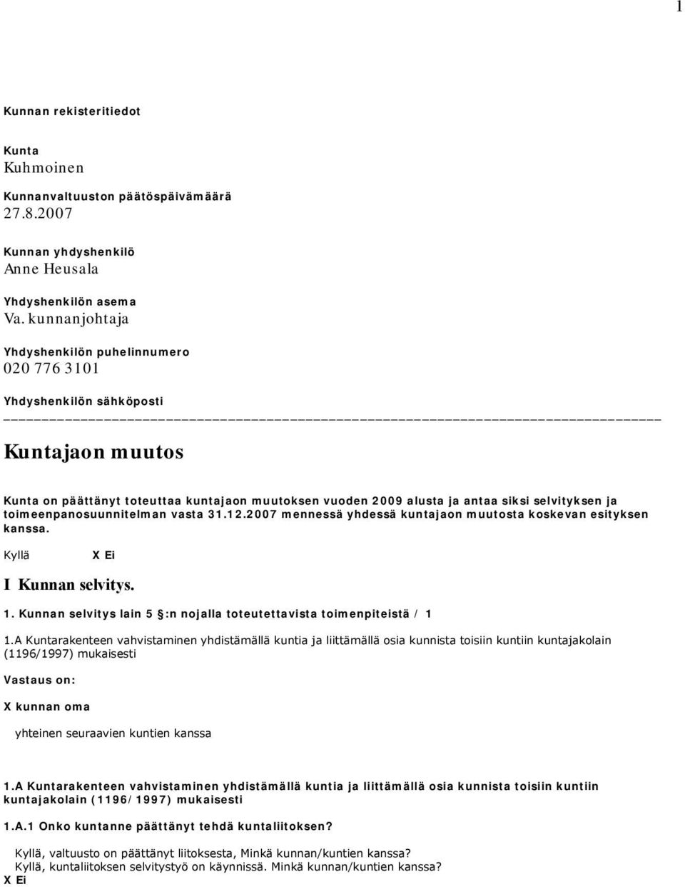 toimeenpanosuunnitelman vasta 31.12.2007 mennessä yhdessä kuntajaon muutosta koskevan esityksen kanssa. n Kyllä X Ei I Kunnan selvitys. 1.