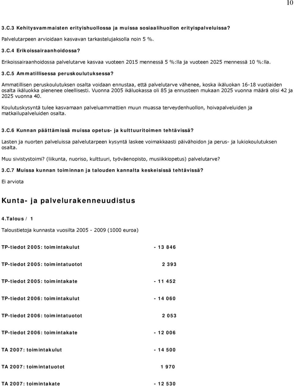 Ammatillisen peruskoulutuksen osalta voidaan ennustaa, että palvelutarve vähenee, koska ikäluokan 16-18 vuotiaiden osalta ikäluokka pienenee oleellisesti.