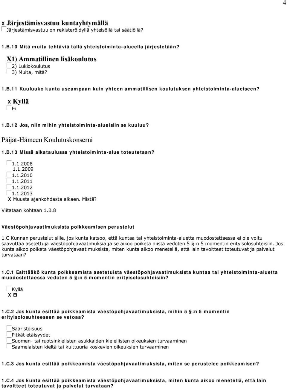 Päijät-Hämeen Koulutuskonserni 1.B.13 Missä aikataulussa yhteistoiminta-alue toteutetaan? gc1.1.2008 1.1.2009 gc1.1.2010 gc1.1.2011 gc1.1.2012 gc1.1.2013 X Muusta ajankohdasta alkaen. Mistä?