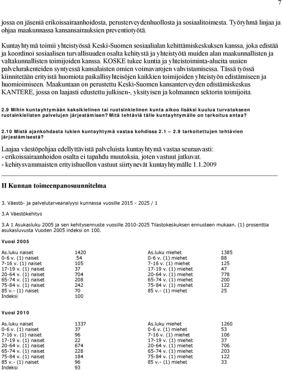 ja valtakunnallisten toimijoiden kanssa. KOSKE tukee kuntia ja yhteistoiminta-alueita uusien palvelurakenteiden syntyessä kansalaisten omien voimavarojen vahvistamisessa.