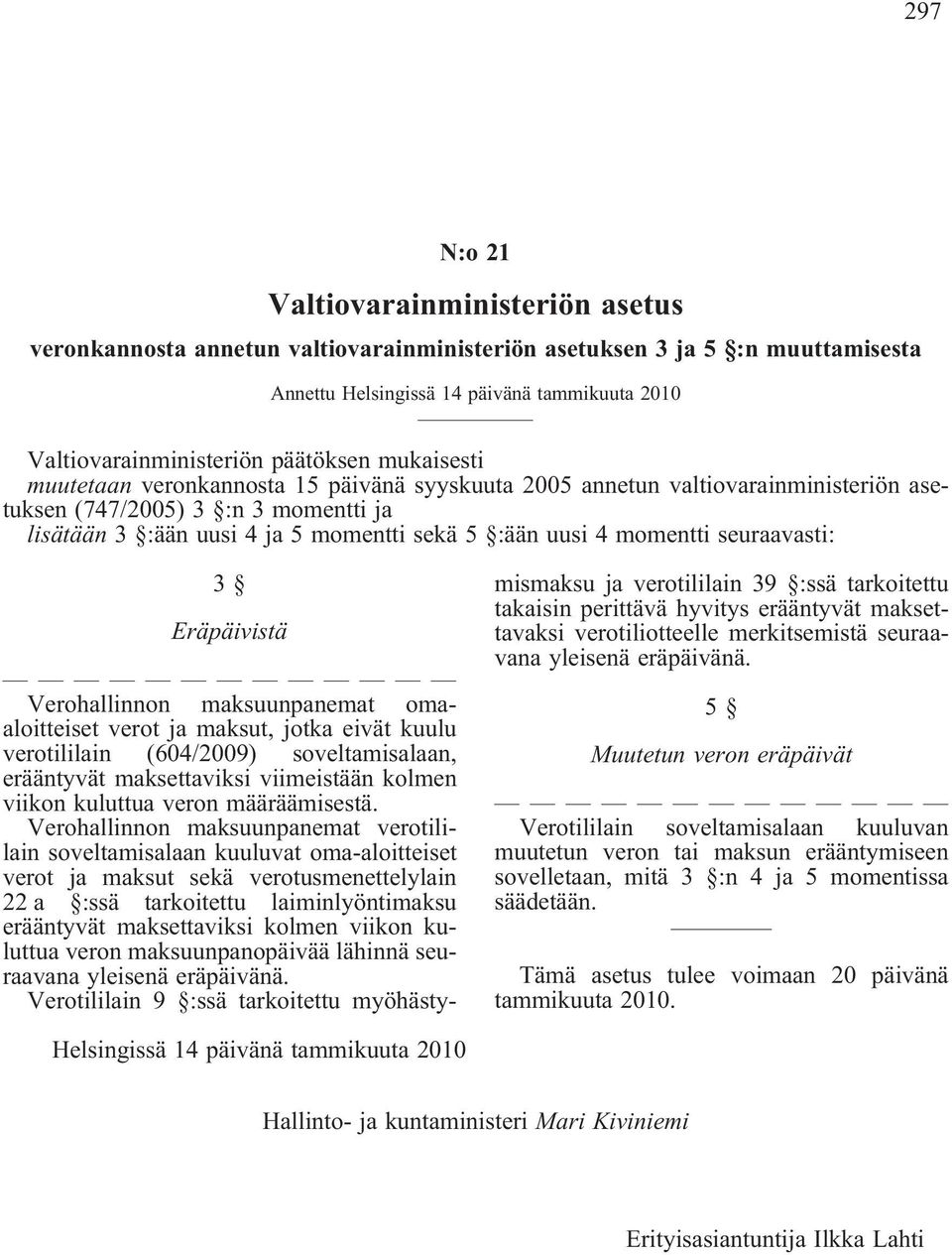 momentti seuraavasti: 3 Eräpäivistä Verohallinnon maksuunpanemat omaaloitteiset verot ja maksut, jotka eivät kuulu verotililain (604/2009) soveltamisalaan, erääntyvät maksettaviksi viimeistään kolmen